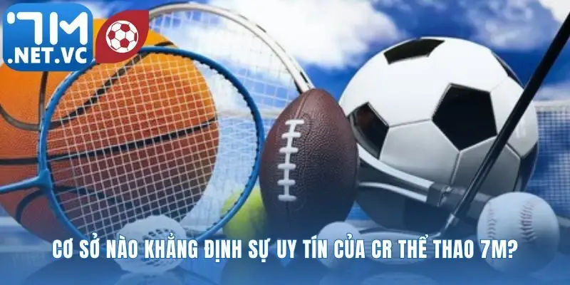 Những bằng chứng xây dựng niềm tin vững chắc vào CR thể thao 7m
