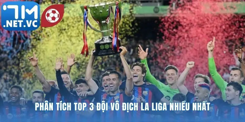 Giải mã các đội bóng vô địch La Liga nhiều nhất