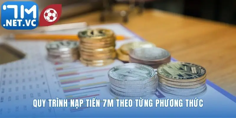 Lựa chọn con đường nạp tiền 7m cho riêng bạn