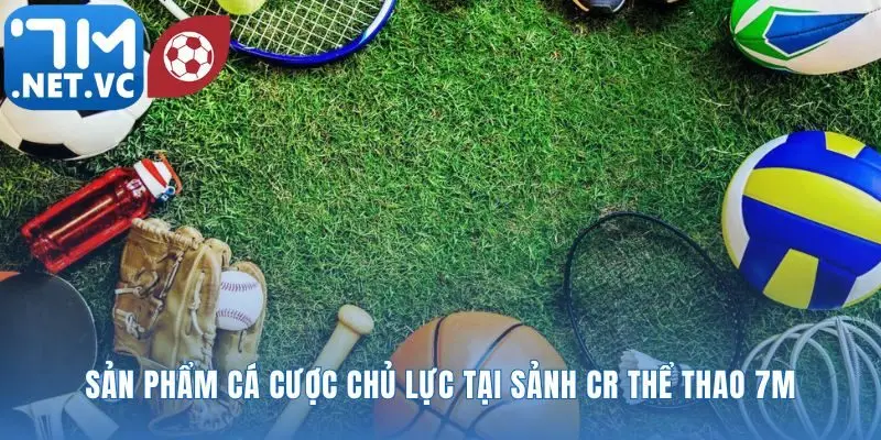 Sản phẩm chủ lực của sảnh cược CR thể thao 7m