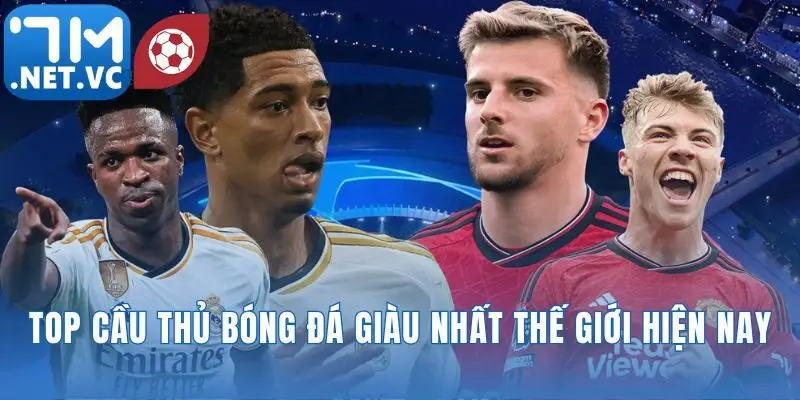 top cầu thủ bóng đá giàu nhất thế giới hiện nay