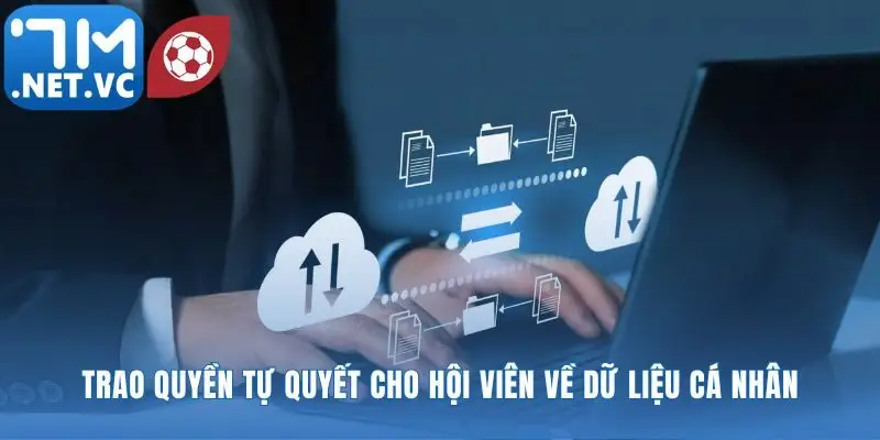 Bạn hoàn toàn có thể tự quyết về dữ liệu cung cấp